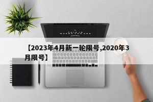 【2023年4月新一轮限号,2020年3月限号】