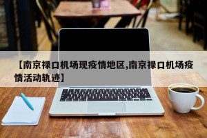 【南京禄口机场现疫情地区,南京禄口机场疫情活动轨迹】