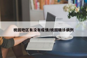 桃园地区有没有疫情/桃园确诊病例