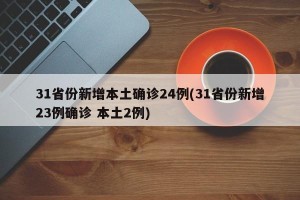 31省份新增本土确诊24例(31省份新增23例确诊 本土2例)