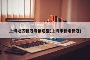 上海地区新冠疫情速查(上海市新增新冠)