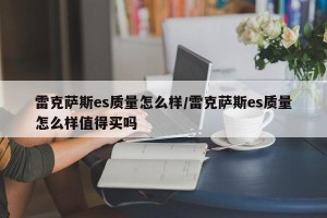 雷克萨斯es质量怎么样/雷克萨斯es质量怎么样值得买吗