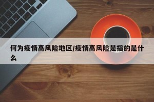 何为疫情高风险地区/疫情高风险是指的是什么