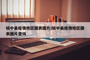 榆中县疫情地区图表图片/榆中县疫情地区图表图片查询