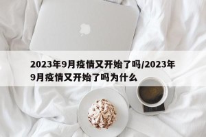 2023年9月疫情又开始了吗/2023年9月疫情又开始了吗为什么
