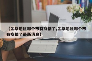 【金华地区哪个市有疫情了,金华地区哪个市有疫情了最新消息】