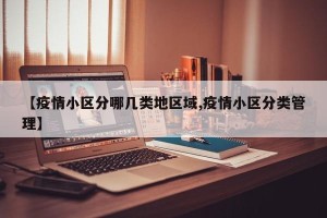 【疫情小区分哪几类地区域,疫情小区分类管理】