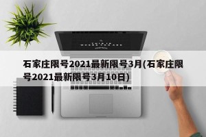 石家庄限号2021最新限号3月(石家庄限号2021最新限号3月10日)
