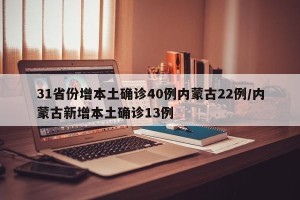 31省份增本土确诊40例内蒙古22例/内蒙古新增本土确诊13例
