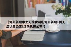 【河南新增本土无症状4例,河南新增1例无症状感染者!活动轨迹公布!】