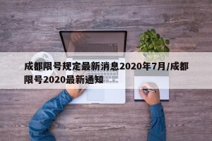成都限号规定最新消息2020年7月/成都限号2020最新通知