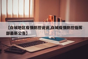 【白城地区疫情防控说说,白城疫情防控指挥部最新公告】