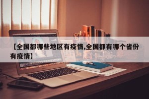 【全国都哪些地区有疫情,全国都有哪个省份有疫情】