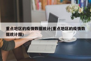 重点地区的疫情数据统计(重点地区的疫情数据统计图)