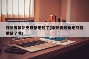 哪些省最新无疫情地区了(哪些省最新无疫情地区了呢)