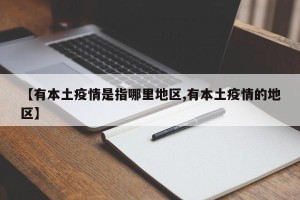 【有本土疫情是指哪里地区,有本土疫情的地区】