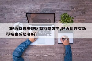 【肥西有哪些地区有疫情发生,肥西现在有新型病毒感染者吗】