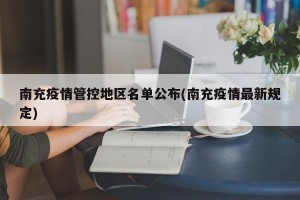 南充疫情管控地区名单公布(南充疫情最新规定)