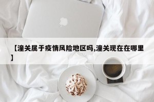 【潼关属于疫情风险地区吗,潼关现在在哪里】