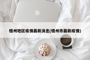 梧州地区疫情最新消息(梧州市最新疫情)