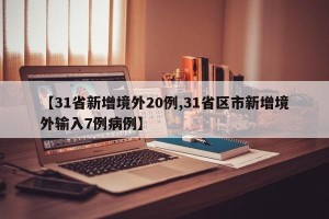 【31省新增境外20例,31省区市新增境外输入7例病例】