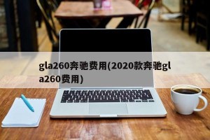 gla260奔驰费用(2020款奔驰gla260费用)