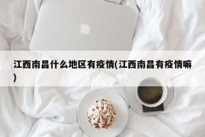 江西南昌什么地区有疫情(江西南昌有疫情嘛)