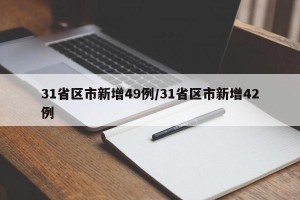31省区市新增49例/31省区市新增42例